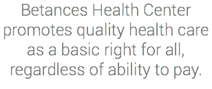 Betances Health Center promotes quality health care as a basic right for all, regardless of ability to pay.